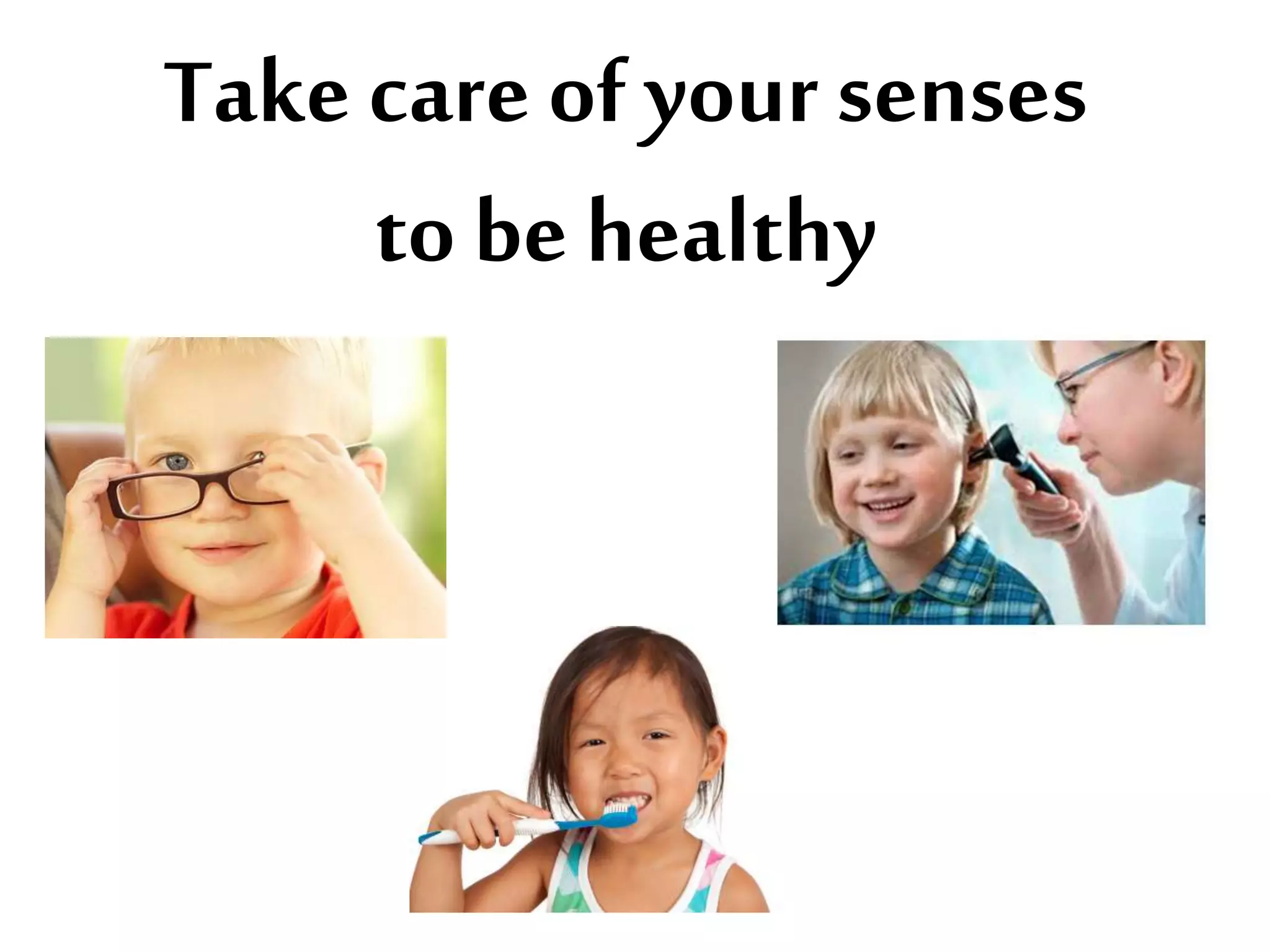 Take care of your senses
to be healthy