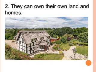 2. They can own their own land and
homes.
 