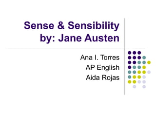 Sense & Sensibility
   by: Jane Austen
           Ana I. Torres
            AP English
            Aida Rojas
 