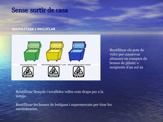 REUTILITZAR I RECLICLAR Reutilitzar els pots de vidre per conservar aliments en comptes de bosses de plàstic o recipients ...
