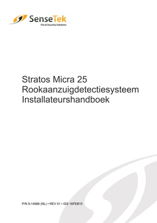 Fire & Security Solutions
0
Stratos Micra 25
Rookaanzuigdetectiesysteem
Installateurshandboek
P/N 9-14986 (NL) • REV 01 • ISS 16FEB15
 