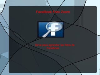 FaceBook Foto Zoom  Sirve para agrandar las fotos de  FaceBook  