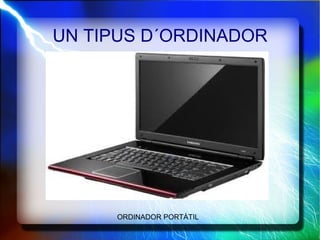 UN TIPUS D´ORDINADOR ORDINADOR PORTÀTIL 