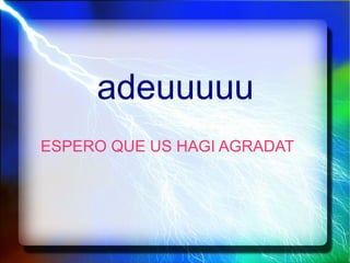 adeuuuuu ESPERO QUE US HAGI AGRADAT 