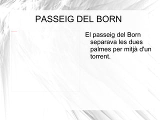 PASSEIG DEL BORN El passeig del Born separava les dues palmes per mitjà d'un torrent. 