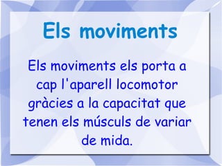 Els moviments Els moviments els porta a cap l'aparell locomotor gràcies a la capacitat que tenen els músculs de variar de mida. 