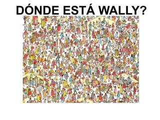 DÓNDE ESTÁ WALLY?
 