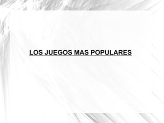 LOS JUEGOS MAS POPULARES
 