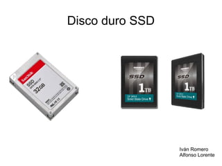 Disco duro SSD




                 Iván Romero
                 Alfonso Lorente
 