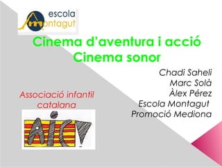 Cinema d’aventura i acció
Cinema sonor
Chadi Saheli
Marc Solà
Àlex Pérez
Escola Montagut
Promoció Mediona
Associació infantil
catalana
 