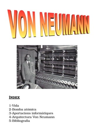 ÍNDEX 
1­Vida 
2­Bomba 
atómica 
3­Aportacions 
informàtiques 
4­Arquitectura 
Von Neumann 
5­Bibliografia 
 