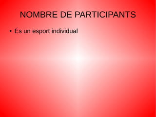 NOMBRE DE PARTICIPANTS
● És un esport individual
 