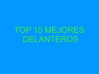 TOP 10 MEJORES
DELANTEROS
 