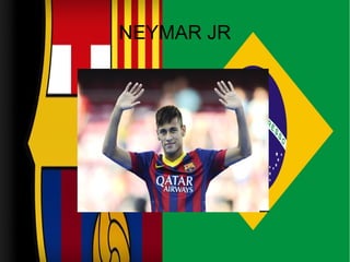 NEYMAR JR
 