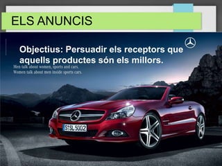 ELS ANUNCIS
Objectius: Persuadir els receptors que
aquells productes són els millors.
 