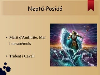 Neptú-Posidó
● Marit d'Amfitrite. Mar
i terratrèmols
● Trident i Cavall
 