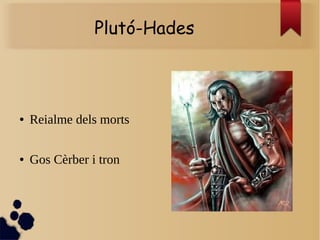 Plutó-Hades
● Reialme dels morts
● Gos Cèrber i tron
 