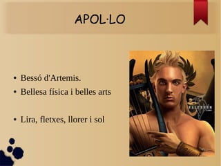 APOL·LO
● Bessó d'Artemis.
● Bellesa física i belles arts
● Lira, fletxes, llorer i sol
 