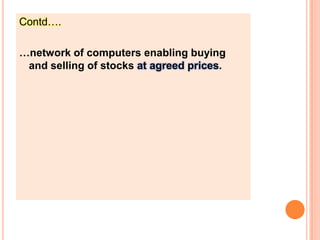 Contd….…network of computers enabling buying and selling of stocks at agreed prices.