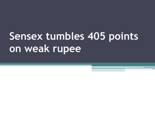 Sensex tumbles 405 points
on weak rupee
 