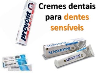 Cremes dentais
para dentes
sensíveis