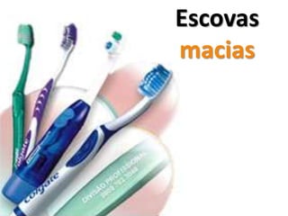 Escovas
macias