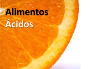 Alimentos
Ácidos