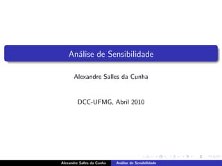 An´lise de Sensibilidade
      a

       Alexandre Salles da Cunha


         DCC-UFMG, Abril 2010




Alexandre Salles da Cunha   An´lise de Sensibilidade
                              a
 