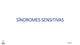 MFMM
SÍNDROMES SENSITIVAS
 