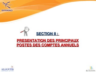 SECTION II :   PRESENTATION DES PRINCIPAUX POSTES DES COMPTES ANNUELS 