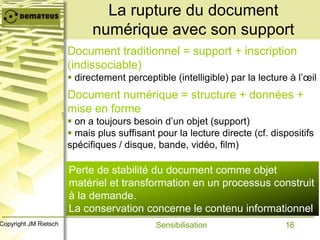 16Copyright JM Rietsch
La rupture du document
numérique avec son support
Document traditionnel = support + inscription
(in...