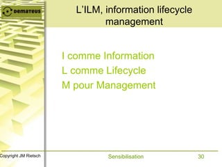 30Copyright JM Rietsch
L’ILM, information lifecycle
management
I comme Information
L comme Lifecycle
M pour Management
Sen...