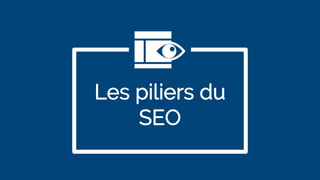 Les piliers du
SEO
 