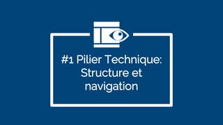 #1 Pilier Technique:
Structure et
navigation
 