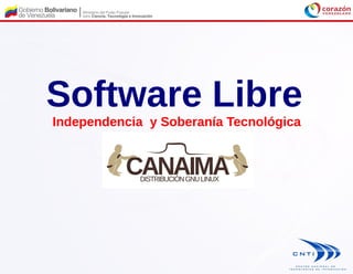 Software Libre
Independencia y Soberanía Tecnológica
 