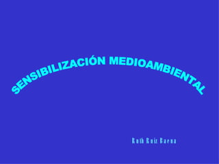 SENSIBILIZACIÓN MEDIOAMBIENTAL Ruth Ruiz Baena 