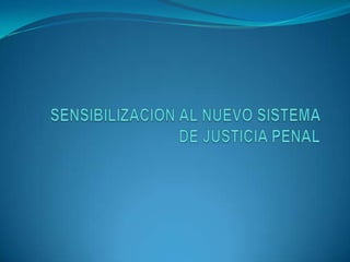 SENSIBILIZACION AL NUEVO SISTEMA DE JUSTICIA PENAL 