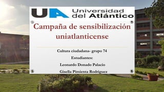 Cultura ciudadana- grupo 74
Estudiantes:
Leonardo Donado Palacio
Gisella Pimienta Rodríguez
 