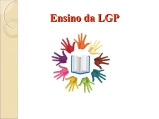 Ensino da LGPEnsino da LGP
 