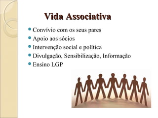 Vida AssociativaVida Associativa
Convívio com os seus pares
Apoio aos sócios
Intervenção social e política
Divulgação, Sensibilização, Informação
Ensino LGP
 
