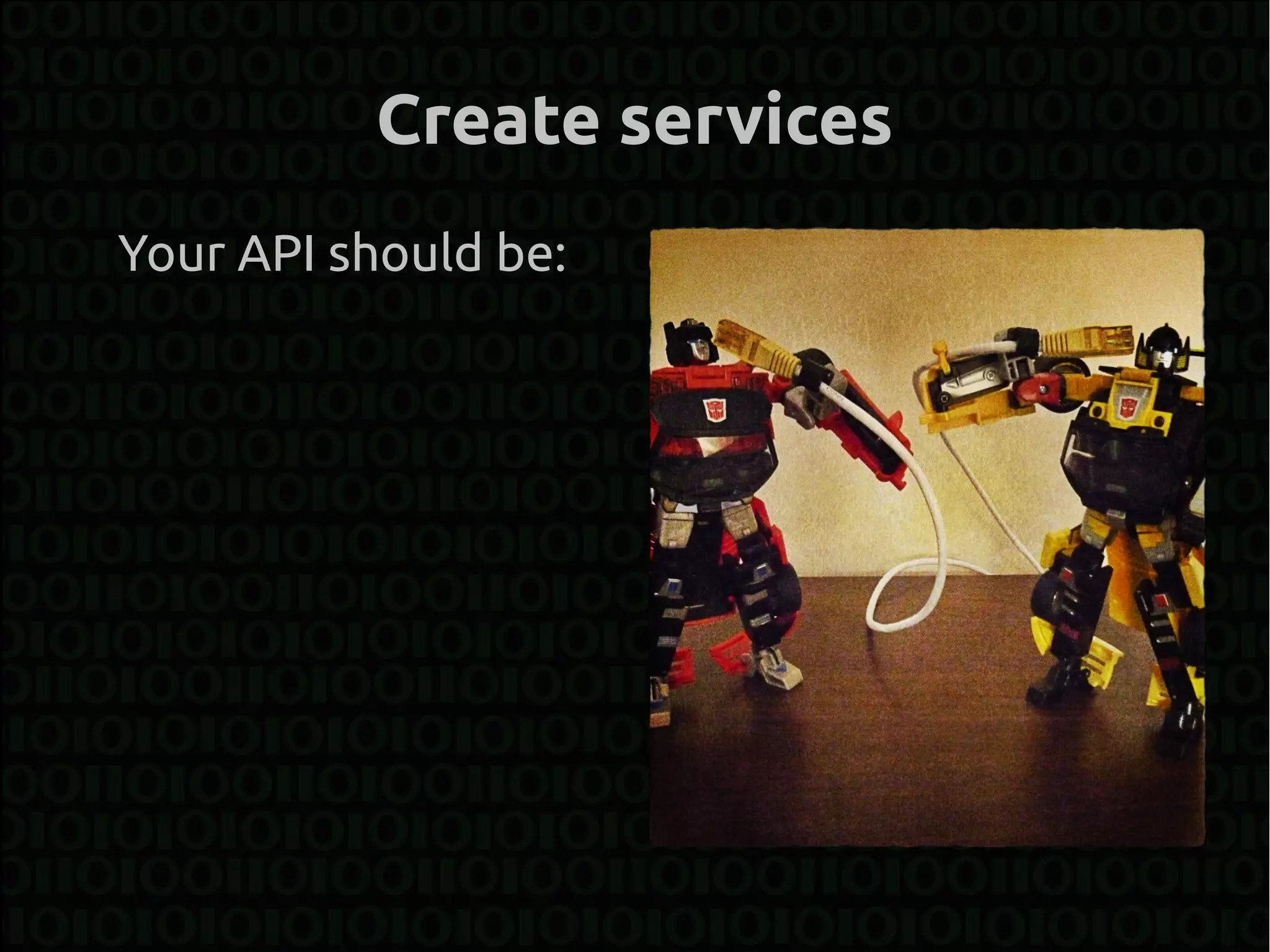 Create services
Your API should be:
 