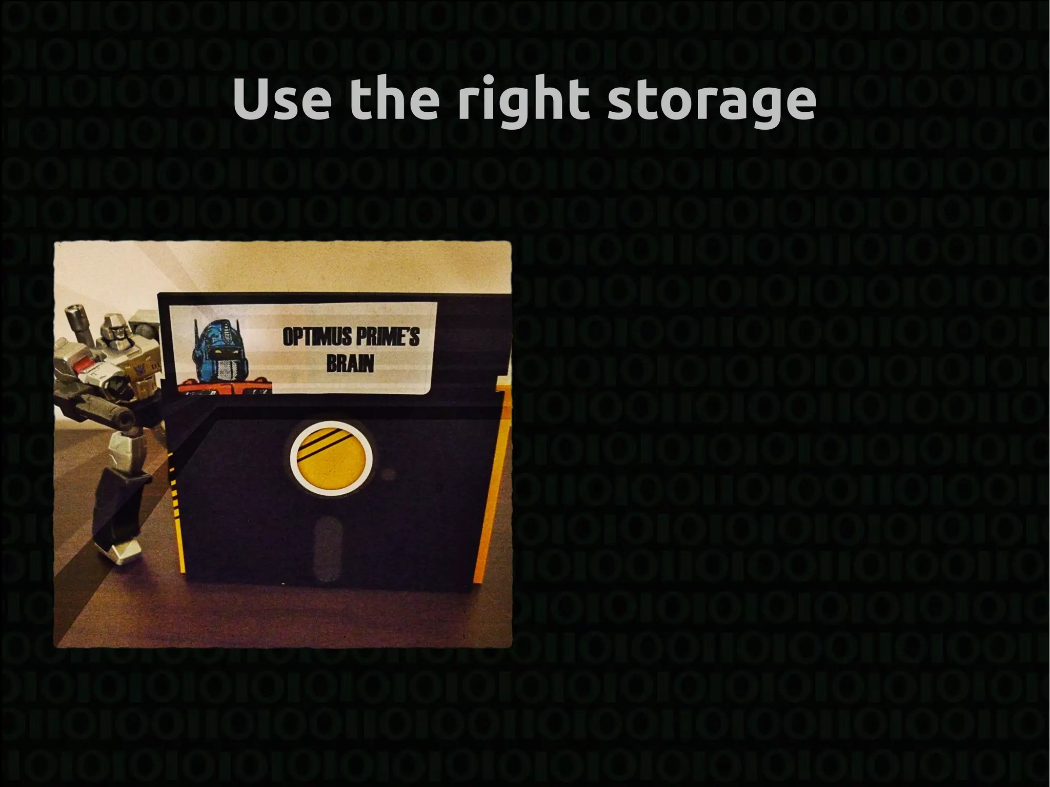 Use the right storage
 