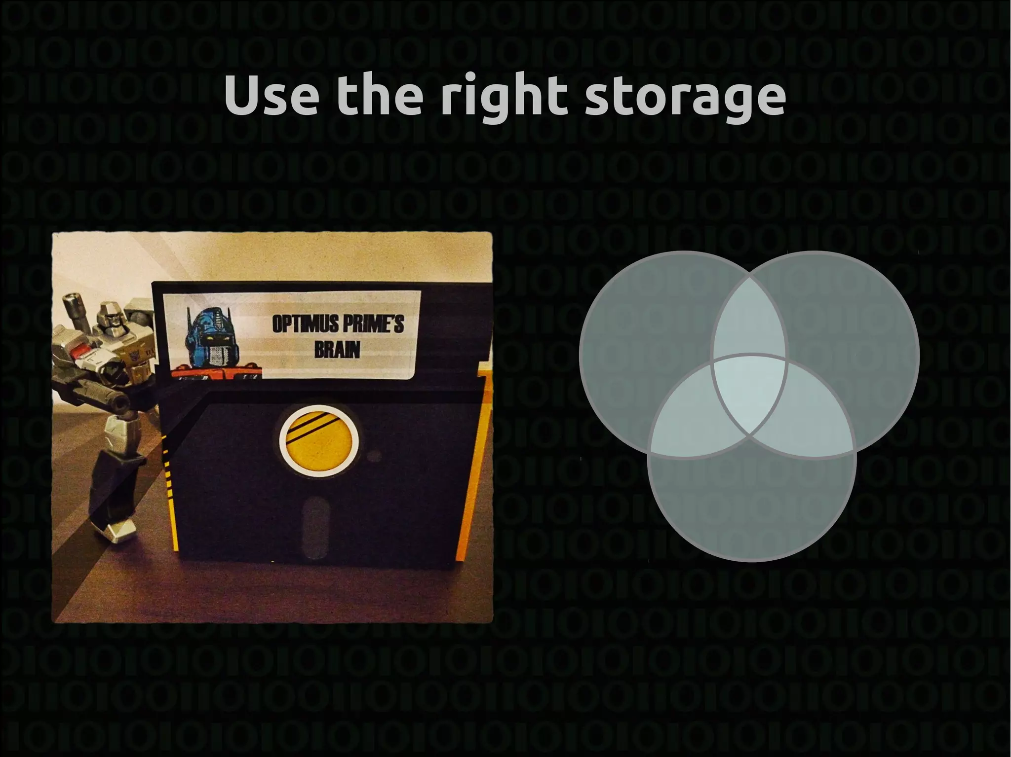 Use the right storage
 