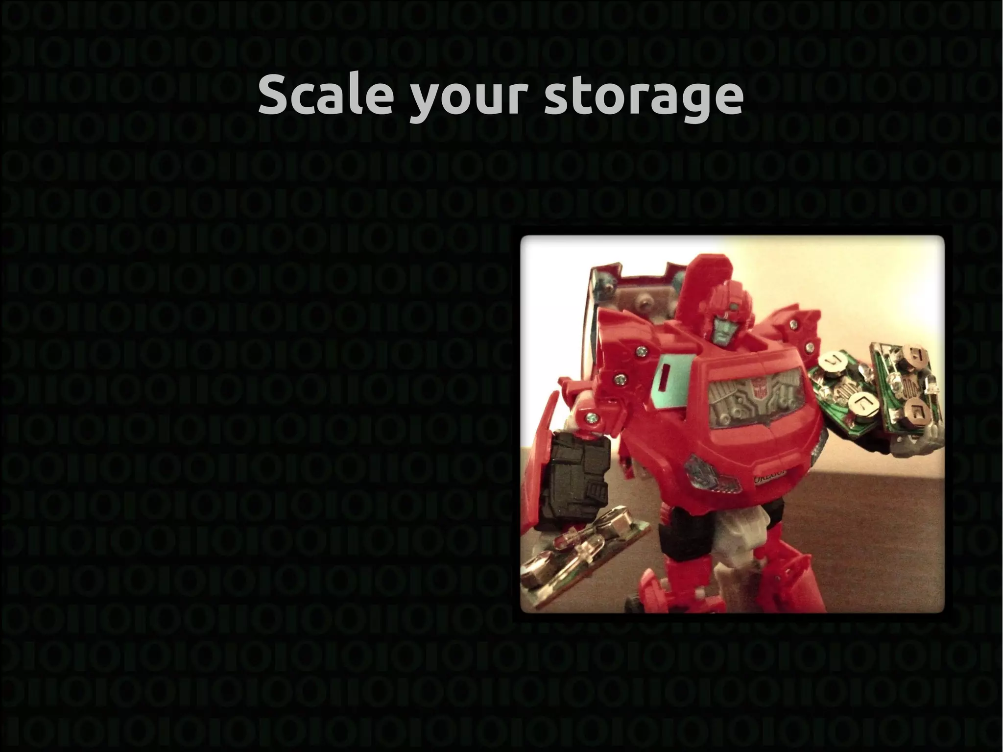 Scale your storage
 