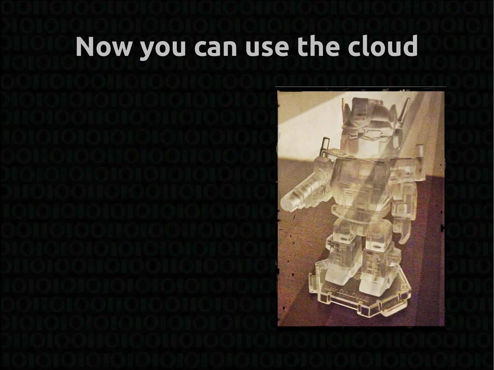 Now you can use the cloud
 
