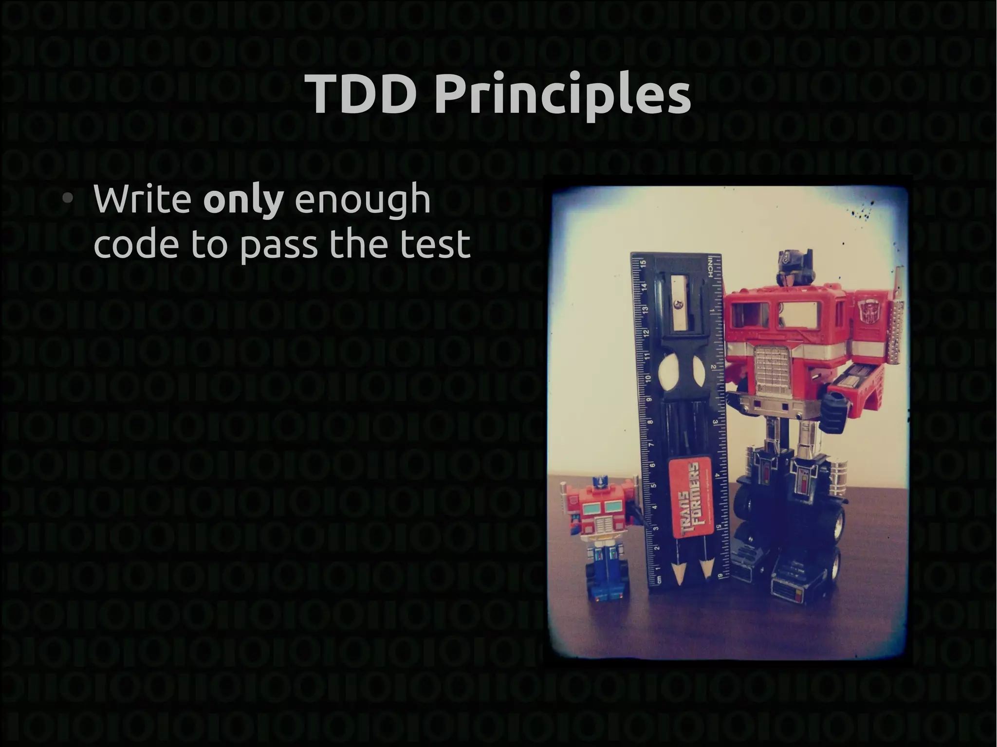 TDD Principles
●
    Write only enough
    code to pass the test
 
