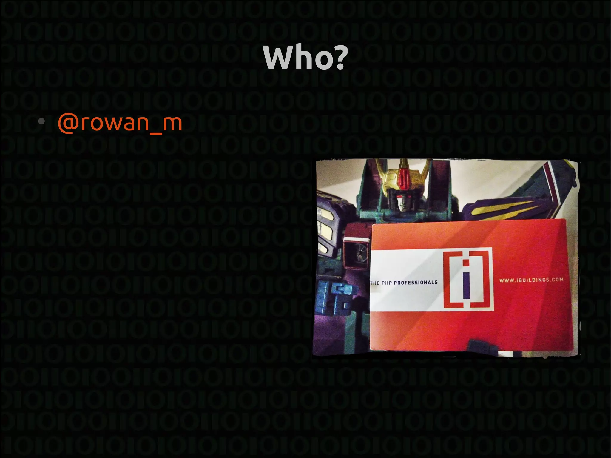 Who?
●
    @rowan_m
 