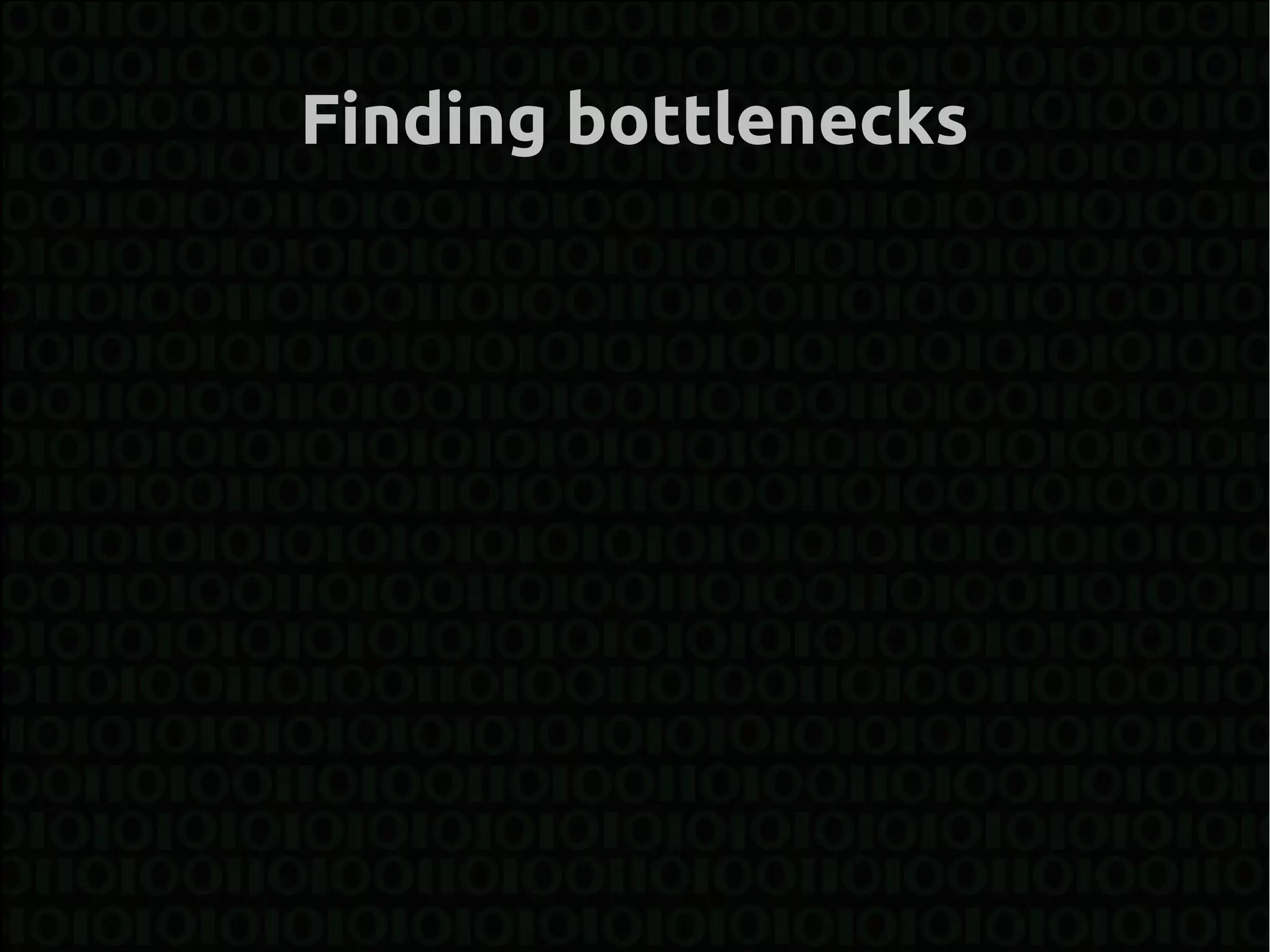 Finding bottlenecks
 