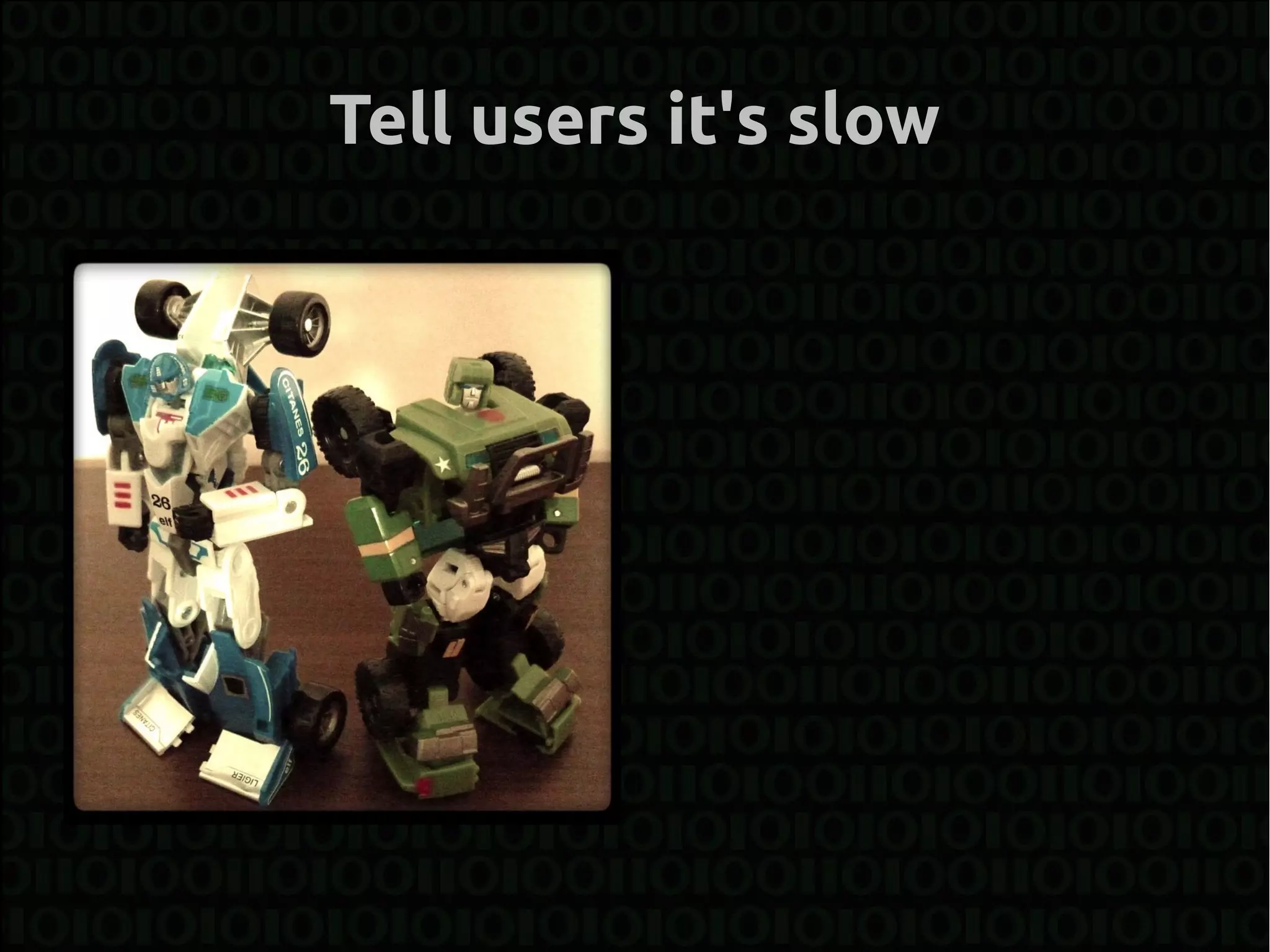 Tell users it's slow
 