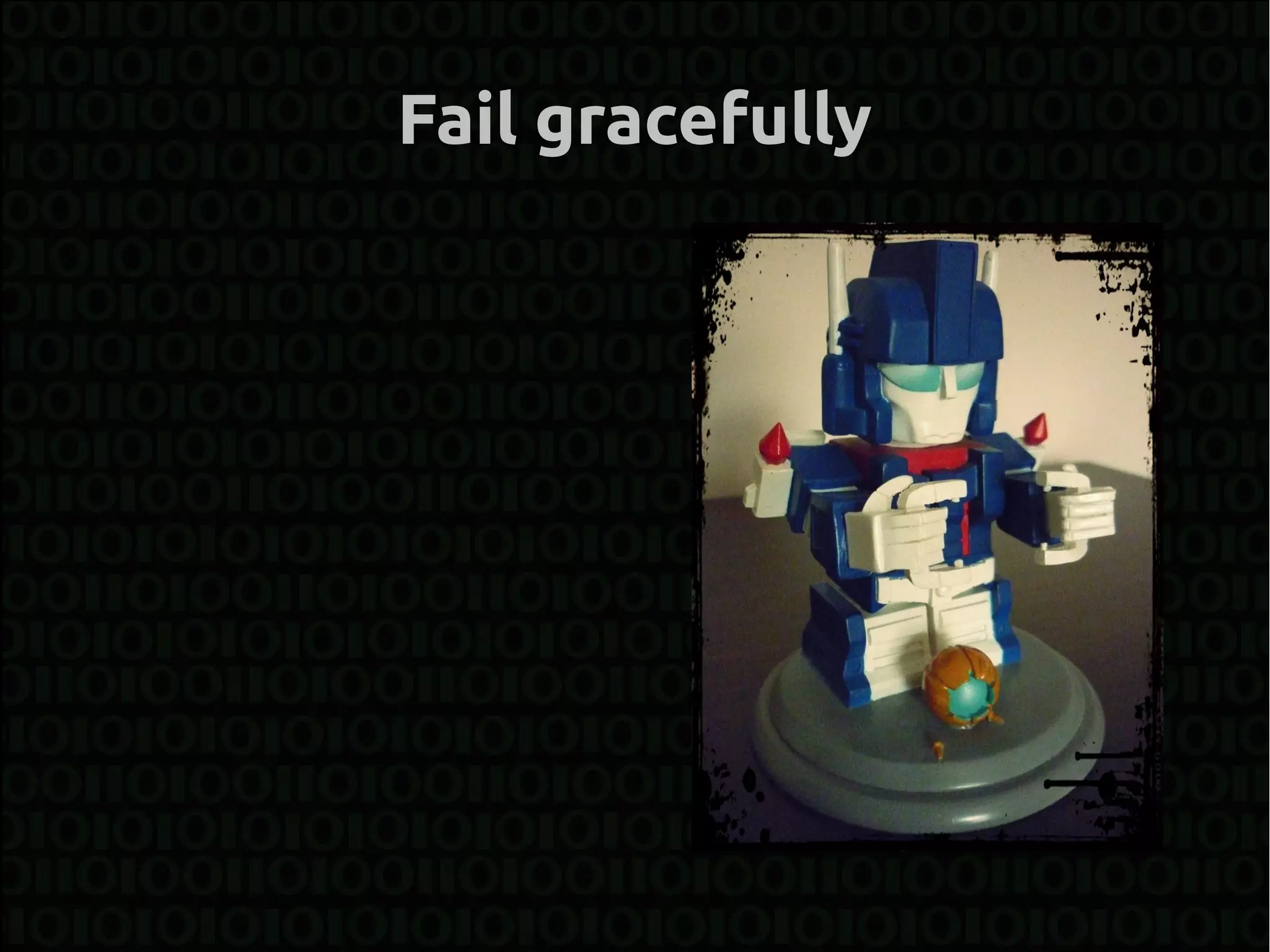 Fail gracefully
 
